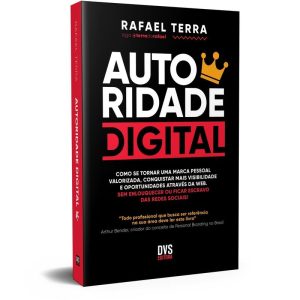 AUTORIDADE DIGITAL - COMO SE TORNAR UMA MARCA PESSOAL VALORIZADA, CONQUISTAR MAIS VISIBILIDADE E OPORTUNIDADES ATRAVÉS DA WEB. SEM ENLOUQUECER OU FICAR ESCRAVO DAS REDES SOCIAIS! - DVS EDITORA