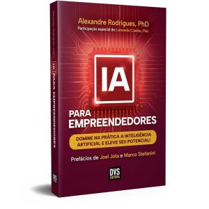 IA PARA EMPREENDEDORES: DOMINE NA PRÁTICA A INTELIGÊNCIA ARTIFICIAL E ELEVE SEU POTENCIAL! - DVS EDITORA
