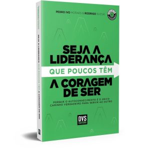 SEJA A LIDERANÇA QUE POUCOS TÊM A CORAGEM DE SER: PORQUE O AUTOCONHECIMENTO É O ÚNICO CAMINHO VERDADEIRO PARA SERVIR AO OUTRO - DVS EDITORA