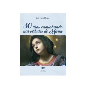 30 DIAS CAMINHANDO NAS VIRTUDES DE MARIA - EDITORA AVE MARIA