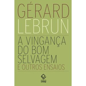 A VINGANÇA DO BOM SELVAGEM E OUTROS ENSAIOS - EDITORA UNESP