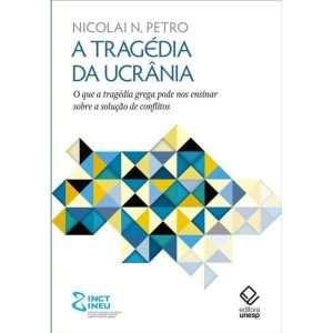 A TRAGÉDIA DA UCRÂNIA: O QUE A TRAGÉDIA GREGA PODE NOS ENSINAR SOBRE A SOLUÇÃO DE CONFLITOS - EDITORA UNESP