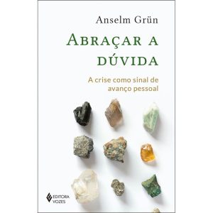ABRAÇAR A DÚVIDA: A CRISE COMO SINAL DE AVANÇO PESSOAL - EDITORA VOZES