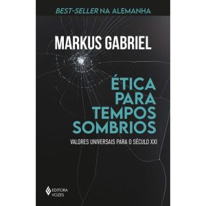 ÉTICA PARA TEMPOS SOMBRIOS: VALORES UNIVERSAIS PARA O SÉCULO XXI - EDITORA VOZES