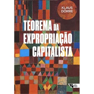 TEOREMA DA EXPROPRIAÇÃO CAPITALISTA - BOITEMPO
