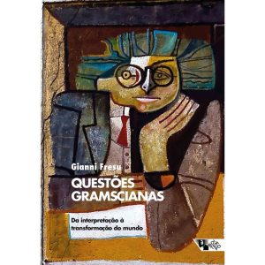 Questões gramscianas: da interpretação à transformação do mundo - BOITEMPO