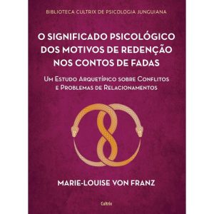 O significado psicológico dos motivos de redenção dos contos de fadas: um estudo arquetípico sobre conflitos e problemas de relacionamentos - CULTRIX