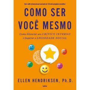 Como ser você mesmo: como silenciar seu crítico interno e superar a ansiedade social - CULTRIX