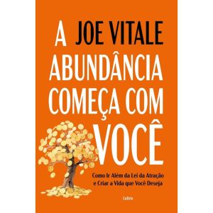 A abundância começa com você: Como ir além da lei da atração e criar a vida que você deseja - CULTRIX