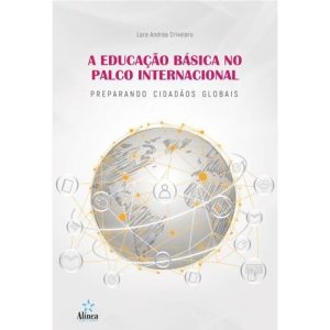 A EDUCAÇÃO BÁSICA NO PALCO INTERNACIONAL: PREPARANDO CIDADÃOS GLOBAIS - EDITORA ALÍNEA