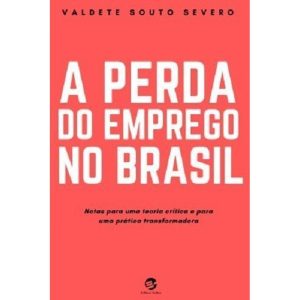 A PERDA DO EMPREGO NO BRASIL - NOTAS PARA UMA TEORIA CRÍTICA E PARA UMA PRÁTICA TRANSFORMADORA - SULINA