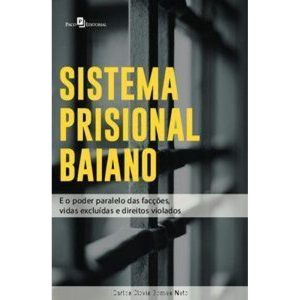 Sistema prisional baiano: e o poder paralelo das facções, vidas excluidas e direitos violados - PACO EDITORIAL