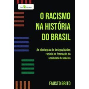 O racismo na história do Brasil: as ideologias de desigualdades raciais na formação da sociedade brasileira - PACO EDITORIAL