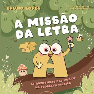 A MISSÃO DA LETRA A: AS AVENTURAS DAS VOGAIS NA FLORESTA MÁGICA - BRUNO DE SOUZA LOPES