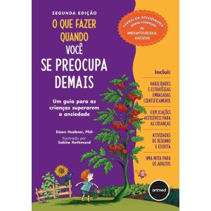 O QUE FAZER QUANDO VOCÊ SE PREOCUPA DEMAIS - 2.ED.: UM GUIA PARA AS CRIANÇAS SUPERAREM A ANSIEDADE - ARTMED