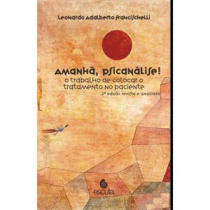 Amanhã, psicanálise!: o trabalho de colocar o tratamento no paciente - EDITORA ESCUTA LTDA