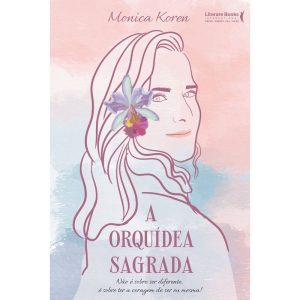 A orquídea sagrada: não é sobre ser diferente, é sobre ter a coragem de ser eu mesma! - LITERARE BOOKS