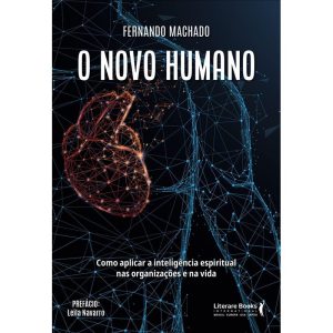 O NOVO HUMANO: COMO APLICAR A INTELIGÊNCIA ESPIRITUAL NAS ORGANIZAÇÕES E NA VIDA - LITERARE BOOKS