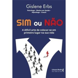 SIM OU NÃO - A DIFÍCIL ARTE DE COLOCAR-SE EM PRIMEIRO LUGAR NA SUA VIDA - LITERARE BOOKS