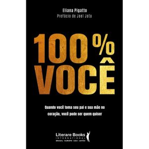 100% você: Quando você toma seu pai e sua mãe no coração, você pode ser quem quiser - LITERARE BOOKS