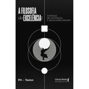 A filosofia da excelência: Estéticas da existência e autoconhecimento - LITERARE BOOKS