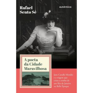 A POETA DA CIDADE MARAVILHOSA: JANE CATULLE MENDÈS E A VIAGEM QUE CRIOU O SONHO DE UM RIO DE JANEIRO NA BELLE ÉPOQUE - AUTÊNTICA