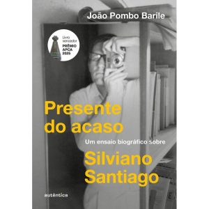 PRESENTE DO ACASO: UM ENSAIO BIOGRÁFICO SOBRE SILVIANO SANTIAGO (VENCEDOR DO PRÊMIO APCA 2025) - AUTÊNTICA