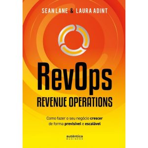 REVOPS - REVENUE OPERATIONS: COMO FAZER O SEU NEGÓCIO CRESCER DE FORMA PREVISÍVEL E ESCALÁVEL - AUTÊNTICA BUSINESS