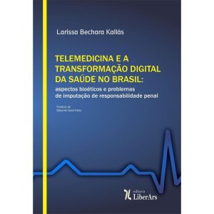 TELEMEDICINA E A TRANSFORMAÇÃO DIGITAL DA SAÚDE NO BRASIL: ASPECTOS BIOÉTICOS E PROBLEMAS DE IMPUTAÇÃO DE RESPONSABILIDADE PENAL - LIBERARS