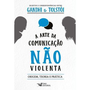A ARTE DA COMUNICAÇÃO NÃO VIOLENTA - ESCRITOS E CORRESPONDÊNCIAS ENTRE GANDHI E TOLSTÓI - FARO EDITORIAL