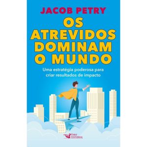 OS ATREVIDOS DOMINAM O MUNDO - UMA ESTRATÉGIA PODEROSA PARA CRIAR RESULTADOS DE IMPACTO - FARO EDITORIAL