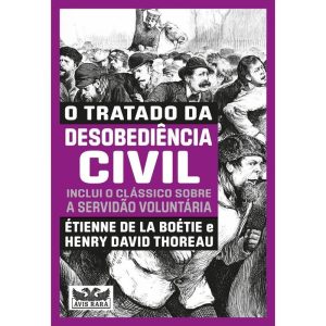 O TRATADO DA DESOBEDIÊNCIA CIVIL - INCLUI O CLÁSSICO SOBRE A SERVIDÃO VOLUNTÁRIA -DOIS LIVROS EM UM - AVIS RARA