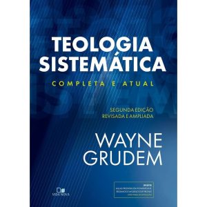 Teologia sistemática (grudem): 2ª ed. revisada e ampliada - VIDA NOVA EDITORA