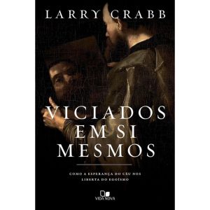 Viciados em si mesmos: como a esperança do céu nos liberta do egoísmo - VIDA NOVA EDITORA