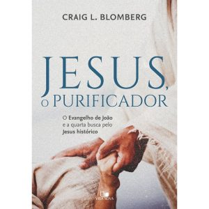 Jesus, o purificador: O Evangelho de João e a quarta busca pelo Jesus histórico - VIDA NOVA EDITORA