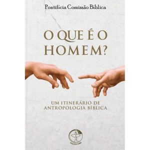 O que e o homem? - um itinerario de antropologia biblica: pontificio comissao biblica - EDIÇÕES CNBB