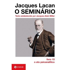 O SEMINÁRIO, LIVRO 15: O ATO PSICANALÍTICO - ZAHAR