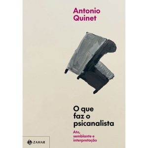 O QUE FAZ O PSICANALISTA: ATO, SEMBLANTE E INTERPRETAÇÃO - ZAHAR