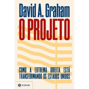 O PROJETO: COMO A EXTREMA DIREITA ESTÁ TRANSFORMANDO OS ESTADOS UNIDOS - ZAHAR