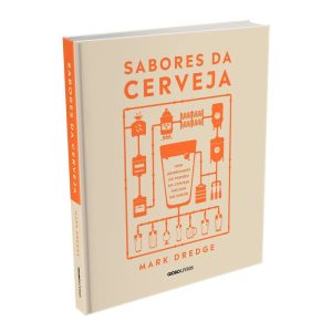 SABORES DA CERVEJA: UMA ABORDAGEM AO MUNDO DA CERVEJA FOCADA NO SABOR - GLOBO LIVROS