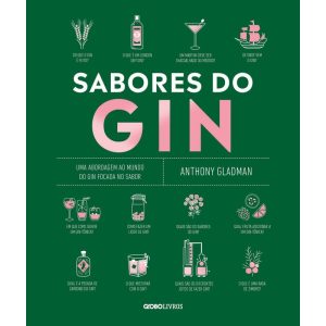 SABORES DO GIN: UMA ABORDAGEM AO MUNDO DO GIN FOCADA NO SABOR - GLOBO LIVROS
