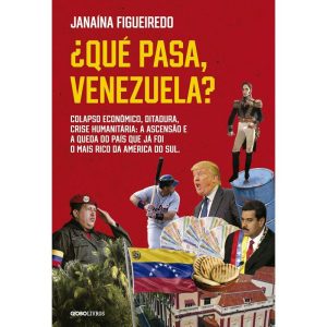 ¿QUÉ PASA, VENEZUELA?: COLAPSO ECONÔMICO, DITADURA, CRISE HUMANITÁRIA: A ASCENSÃO E A QUEDA DO PAÍS QUE JÁ FOI O MAIS RICO DA AMÉRICA DO SUL. - GLOBO LIVROS