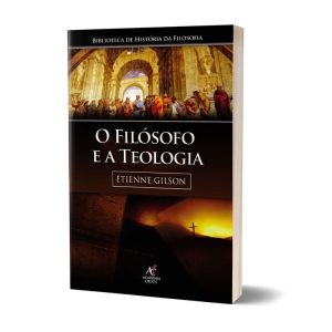 O filósofo e a teologia - Étienne Gilson - ACADEMIA CRISTA
