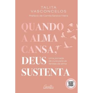 QUANDO A ALMA CANSA, DEUS SUSTENTA: UMA JORNADA DE CURA PARA AS FERIDAS DA ALMA - GENTE AUTORIDADE