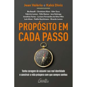 PROPÓSITO EM CADA PASSO: TENHA CORAGEM DE ASSUMIR SUA REAL IDENTIDADE E CONSTRUIR A VIDA PRÓSPERA COM QUE SEMPRE SONHOU - GENTE AUTORIDADE