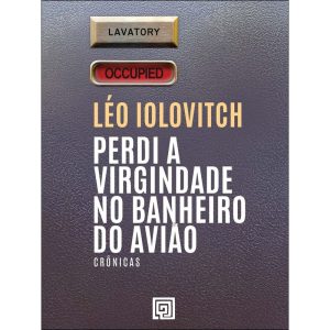 Perdi a virgindade no banheiro do avião: crônicas - MINOTAURO