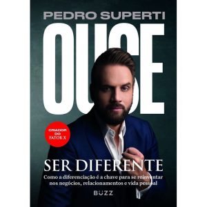 OUSE SER DIFERENTE: COMO A DIFERENCIAÇÃO É A CHAVE PARA SE REINVENTAR NOS NEGÓCIOS, RELACIONAMENTOS E VIDA PESSOAL - BUZZ EDITORA