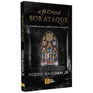 A FÉ CRISTÃ SOB ATAQUE: O CRISTÃO EM UMA CULTURA HOSTIL AO EVANGELHO - PRONOBIS