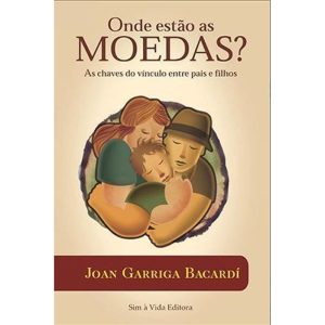 ONDE ESTÃO AS MOEDAS? AS CHAVES DO VÍNCULO ENTRE PAIS E FILHOS - SIM A VIDA EDITORA