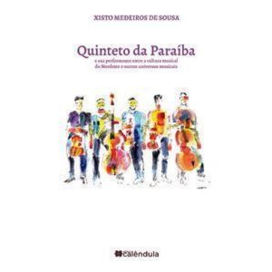 Quinteto da Paraíba e sua performance entre a cultura musical do Nordeste e outros universos musicais - EDITORA CALENDULA